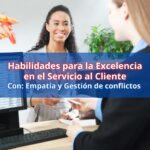 Habilidades para la excelencia en el servicio al cliente con: Empatía y gestión de conflictos.