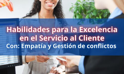 Habilidades para la excelencia en el servicio al cliente con: Empatía y gestión de conflictos.
