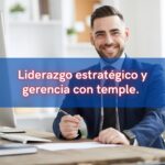 Liderazgo estratégico y gerencia con temple.