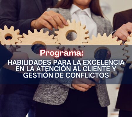 HABILIDADES PARA LA EXCELENCIA EN LA ATENCIÓN AL CLIENTE Y GESTIÓN DE CONFLICTOS